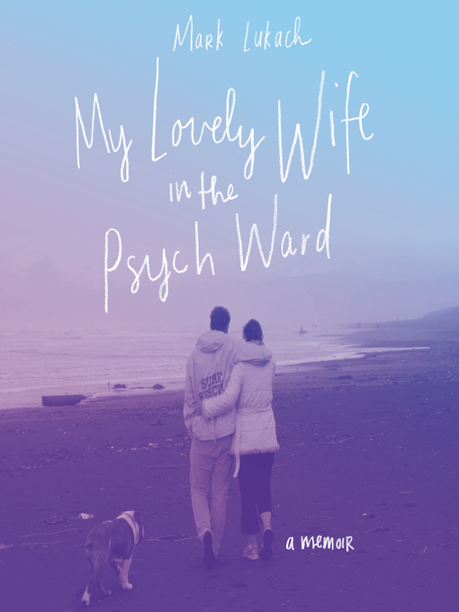 Title details for My Lovely Wife in the Psych Ward by Mark Lukach - Available